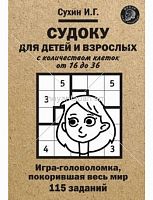 Судоку для детей и взрослых с количеством клеток от 16 до 36. Игра-головоломка, покорившая весь мир: 115 заданий.